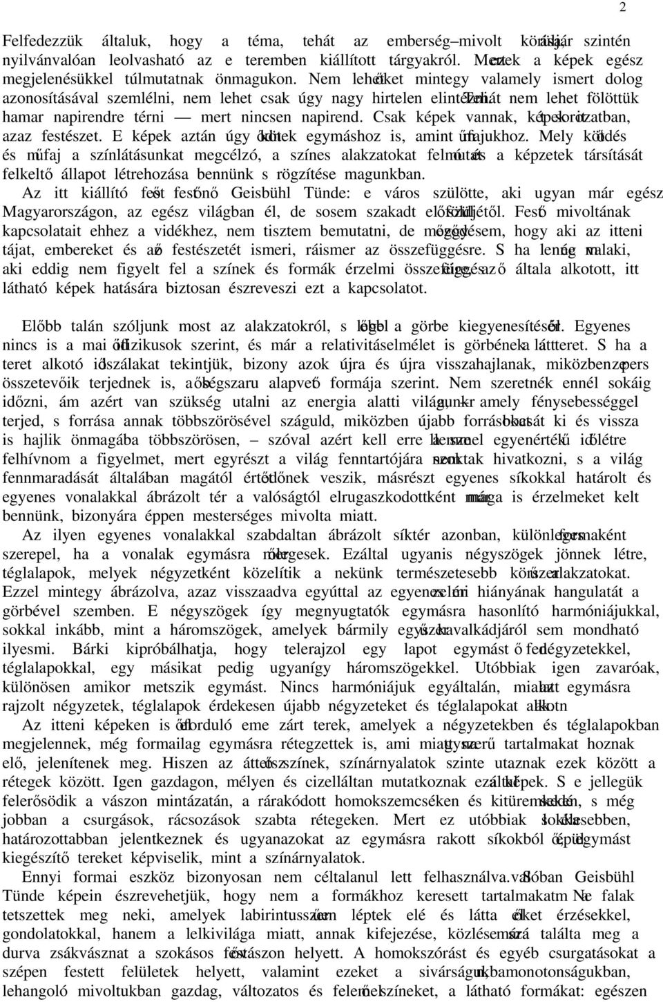Tehát nem lehet fölöttük hamar napirendre térni mert nincsen napirend. Csak képek vannak, képek itt sorozatban, azaz festészet. E képek aztán úgy kötıdnek egymáshoz is, amint mőfajukhoz.