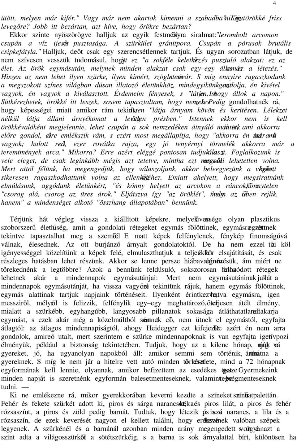" Halljuk, de ıt csak egy szerencsétlennek tartjuk. És ugyan sorozatban látjuk, de nem szívesen vesszük tudomásul, hogy itt ez "a sokféle keletkezı és pusztuló alakzat: ez az élet.