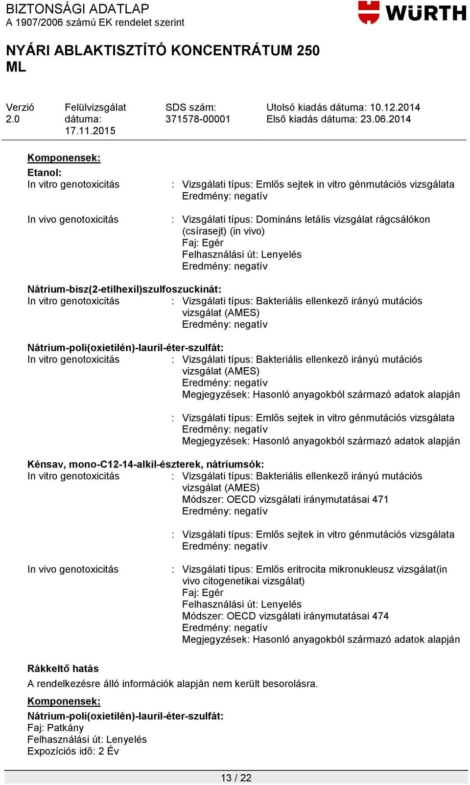 (csírasejt) (in vivo) Faj: Egér Nátrium-bisz(2-etilhexil)szulfoszuckinát: In vitro genotoxicitás : Vizsgálati típus: Bakteriális ellenkező irányú mutációs vizsgálat (AMES)