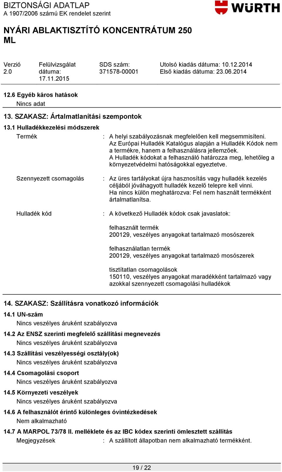 Az Európai Hulladék Katalógus alapján a Hulladék Kódok nem a termékre, hanem a felhasználásra jellemzőek.