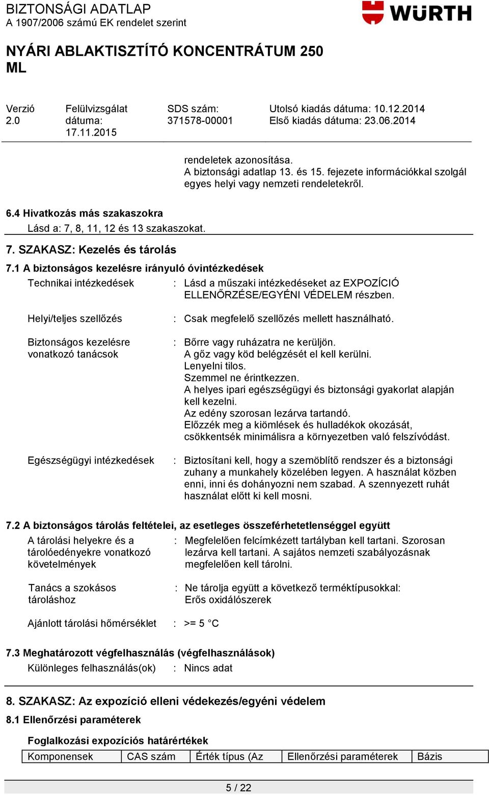 1 A biztonságos kezelésre irányuló óvintézkedések Technikai intézkedések : Lásd a műszaki intézkedéseket az EXPOZÍCIÓ ELLENŐRZÉSE/EGYÉNI VÉDELEM részben.