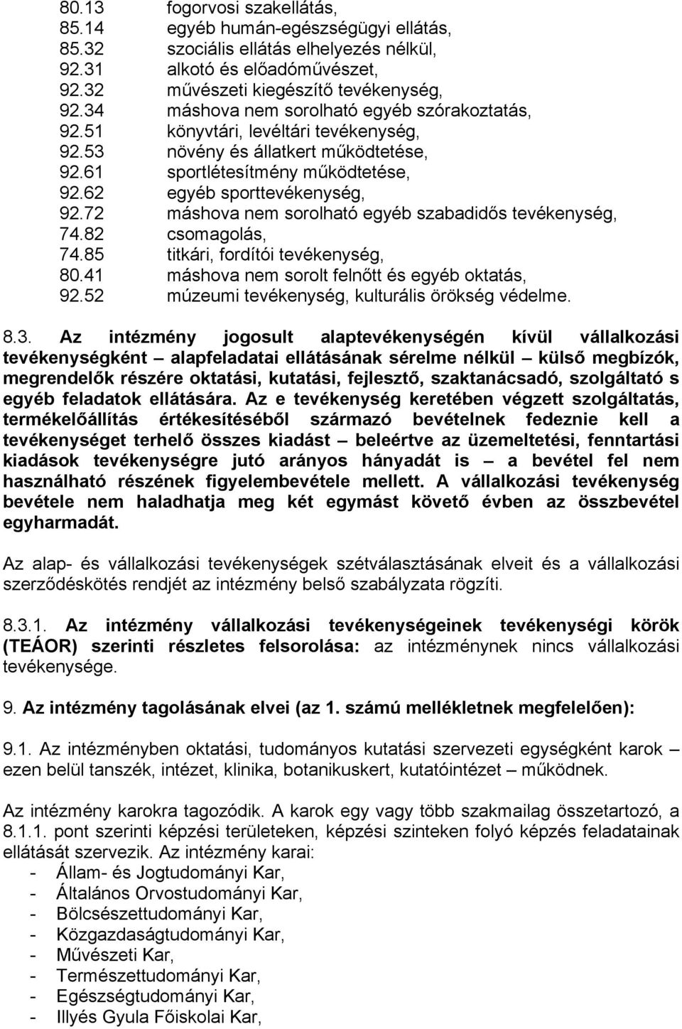 72 máshova nem sorolható egyéb szabadidős tevékenység, 74.82 csomagolás, 74.85 titkári, fordítói tevékenység, 80.41 máshova nem sorolt felnőtt és egyéb oktatás, 92.