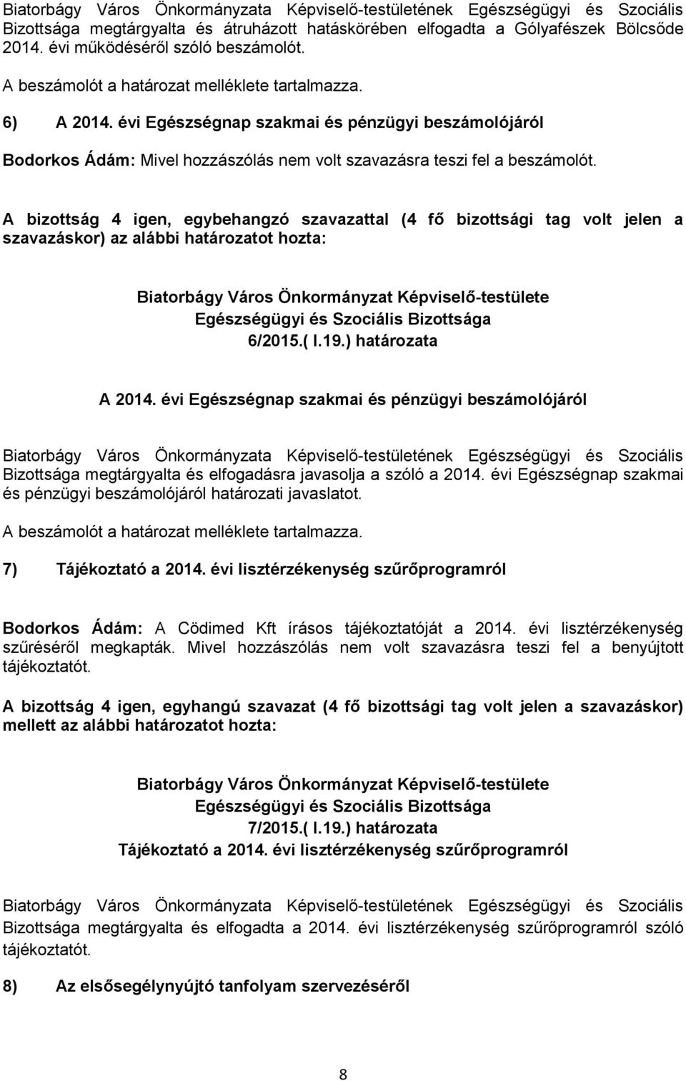 A bizottság 4 igen, egybehangzó szavazattal (4 fő bizottsági tag volt jelen a szavazáskor) az alábbi határozatot hozta: 6/2015.( I.19.) határozata A 2014.