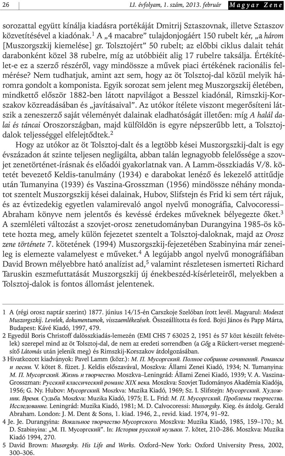 Tolsztojért 50 rubelt; az elôbbi ciklus dalait tehát darabonként közel 38 rubelre, míg az utóbbiéit alig 17 rubelre taksálja.