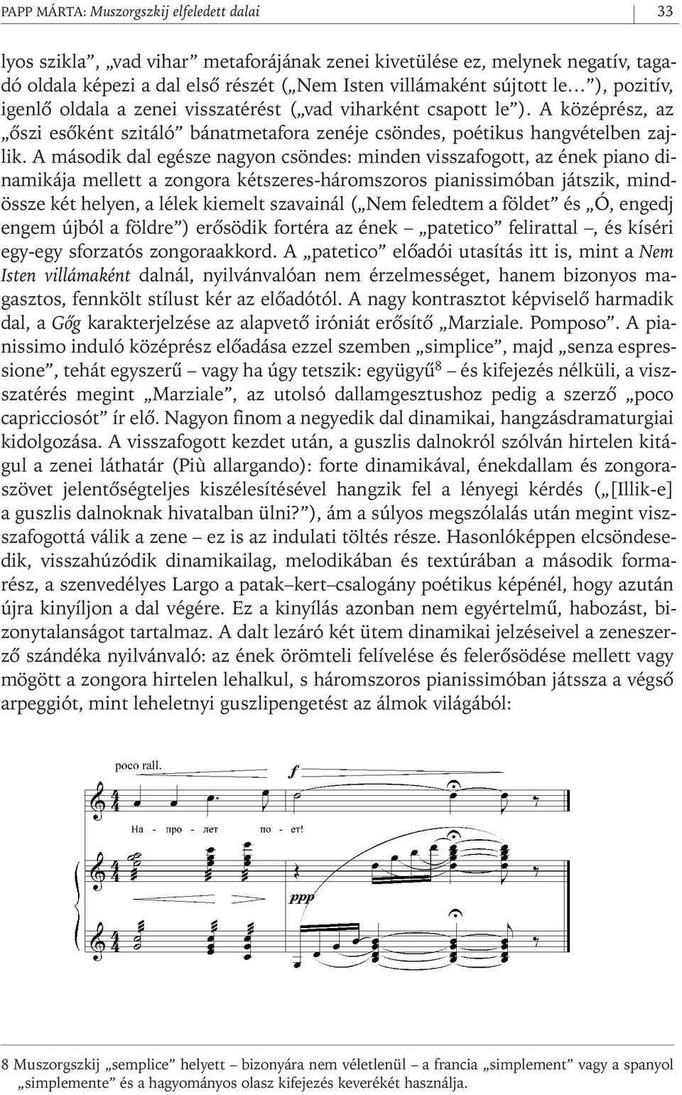 A második dal egésze nagyon csöndes: minden visszafogott, az ének piano dinamikája mellett a zongora kétszeres- háromszoros pianissimóban játszik, mindössze két helyen, a lélek kiemelt szavainál (
