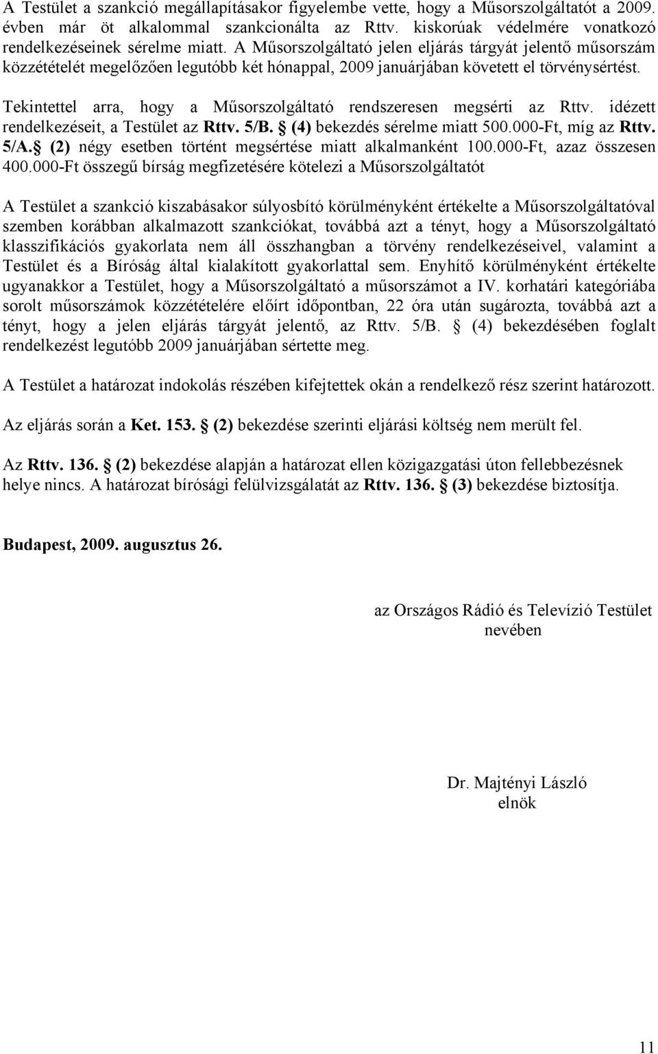 Tekintettel arra, hogy a Műsorszolgáltató rendszeresen megsérti az Rttv. idézett rendelkezéseit, a Testület az Rttv. 5/B. (4) bekezdés sérelme miatt 500.000-Ft, míg az Rttv. 5/A.