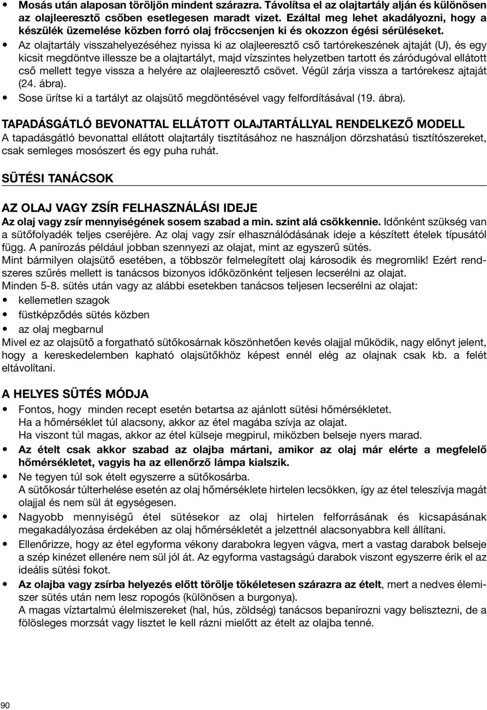 Az olajtartály visszahelyezéséhez nyissa ki az olajleeresztő cső tartórekeszének ajtaját (U), és egy kicsit megdöntve illessze be a olajtartályt, majd vízszintes helyzetben tartott és záródugóval