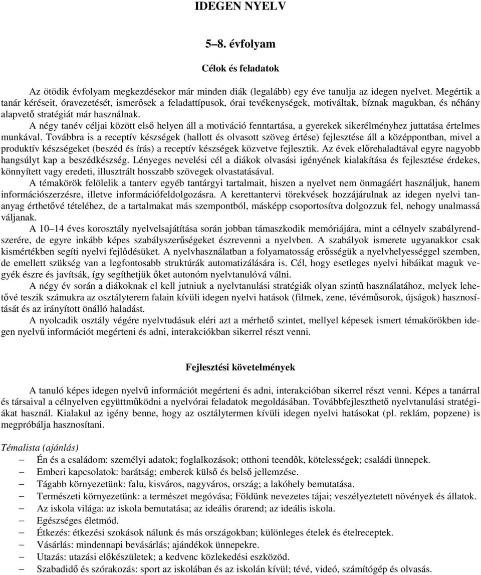 A négy tanév céljai között első helyen áll a motiváció fenntartása, a gyerekek sikerélményhez juttatása értelmes munkával.