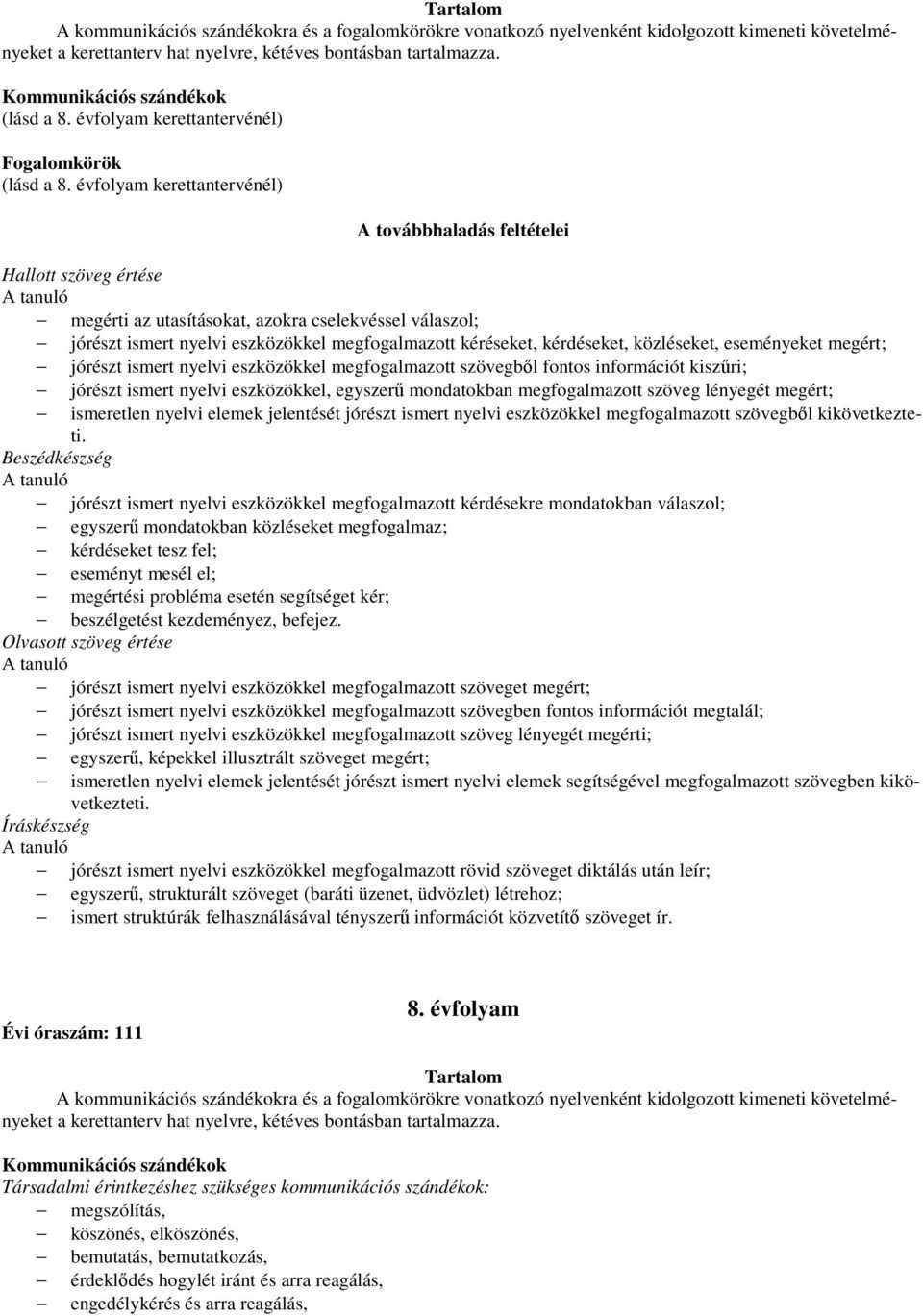 ismert nyelvi eszközökkel megfogalmazott szövegből fontos információt kiszűri; jórészt ismert nyelvi eszközökkel, egyszerű mondatokban megfogalmazott szöveg lényegét megért; ismeretlen nyelvi elemek