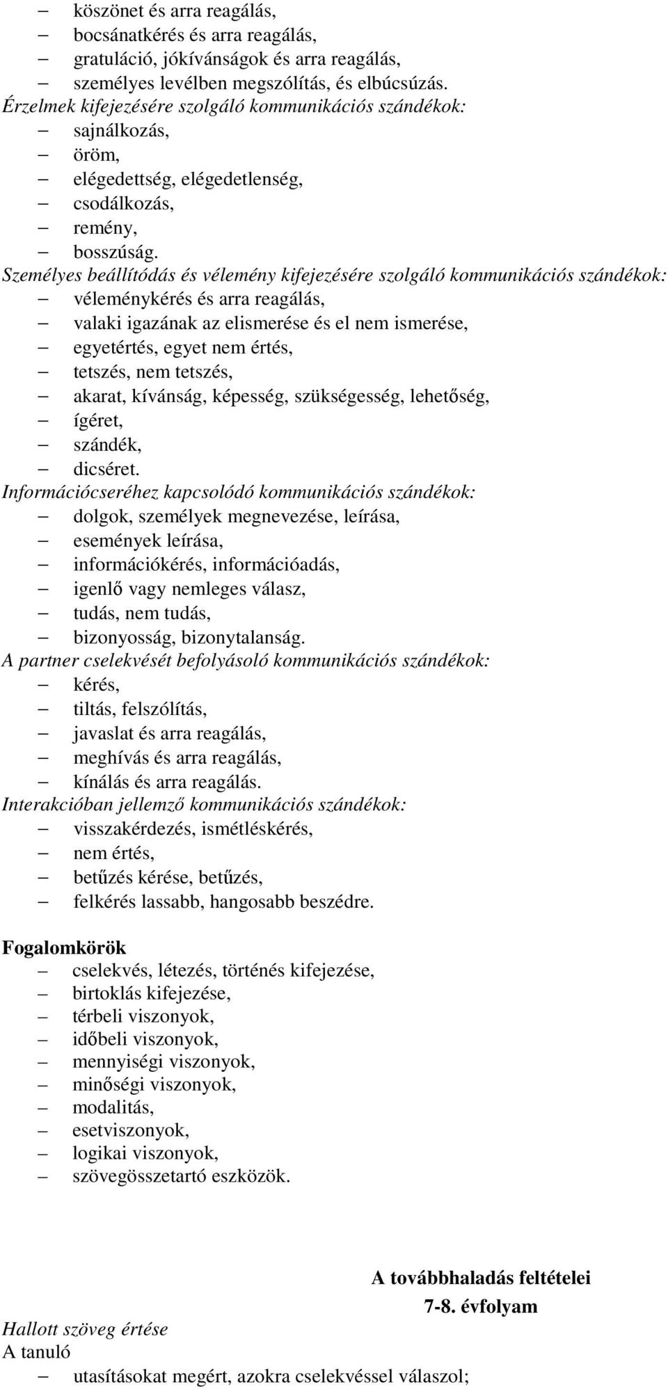 Személyes beállítódás és vélemény kifejezésére szolgáló kommunikációs szándékok: véleménykérés és arra reagálás, valaki igazának az elismerése és el nem ismerése, egyetértés, egyet nem értés,