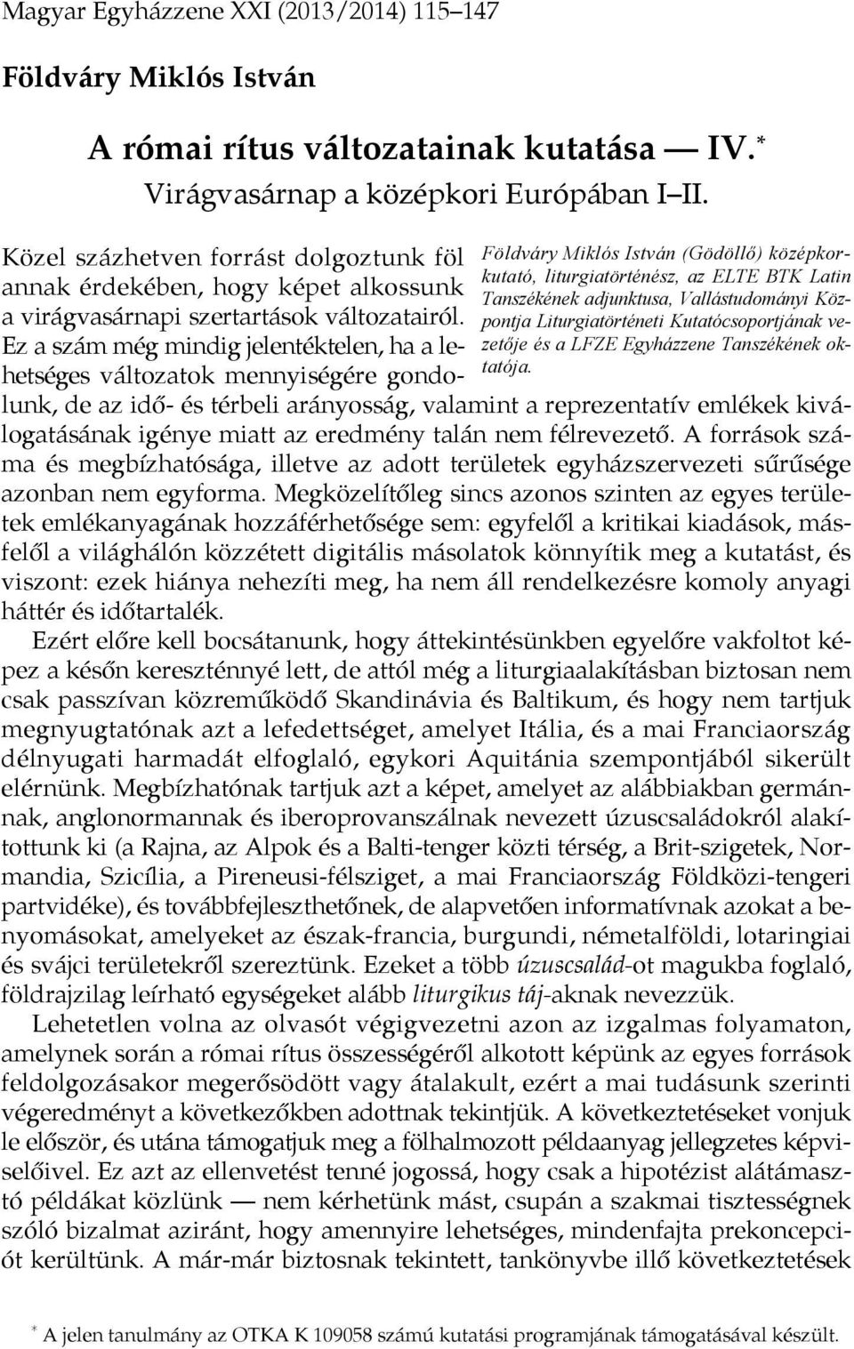 Egyházzene Tanszékének oktatója. Közel százhetven forrást dolgoztunk föl annak érdekében, hogy képet alkossunk a virágvasárnapi szertartások változatairól.