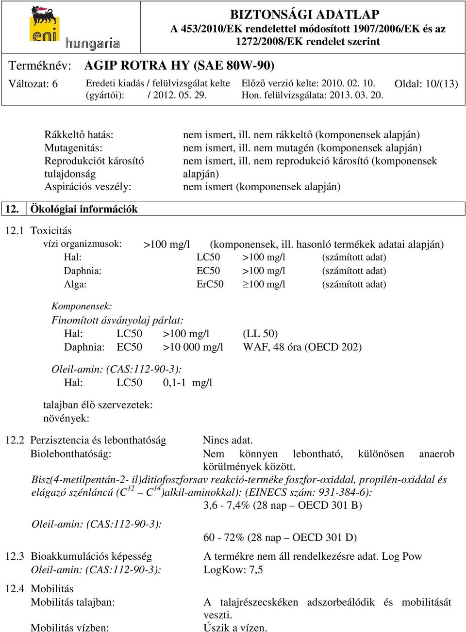 1 Toxicitás vízi organizmusok: >100 mg/l (komponensek, ill.