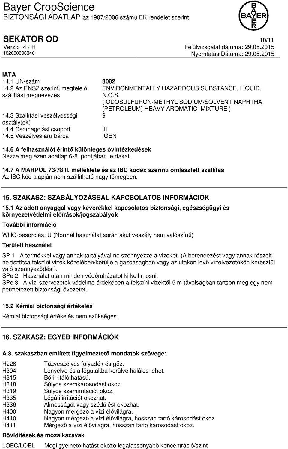 pontjában leírtakat. 14.7 A MARPOL 73/78 II. melléklete és az IBC kódex szerinti ömlesztett szállítás Az IBC kód alapján nem szállítható nagy tömegben. 15.