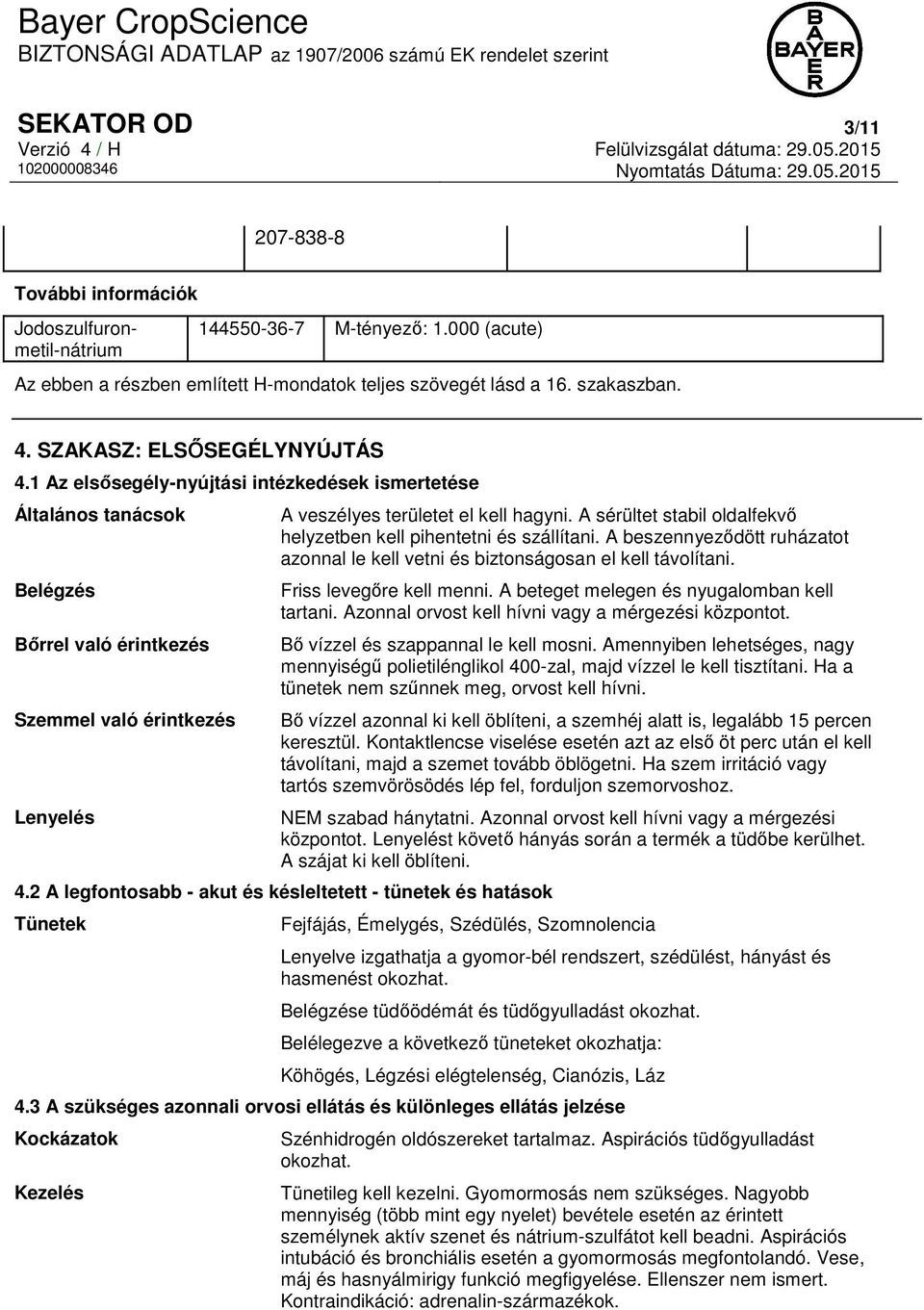 A sérültet stabil oldalfekvő helyzetben kell pihentetni és szállítani. A beszennyeződött ruházatot azonnal le kell vetni és biztonságosan el kell távolítani. Friss levegőre kell menni.