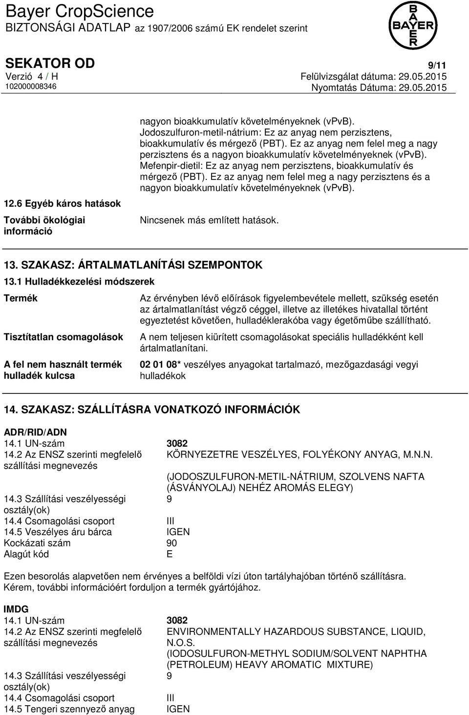 Mefenpir-dietil: Ez az anyag nem perzisztens, bioakkumulatív és mérgező (PBT). Ez az anyag nem felel meg a nagy perzisztens és a nagyon bioakkumulatív követelményeknek (vpvb).