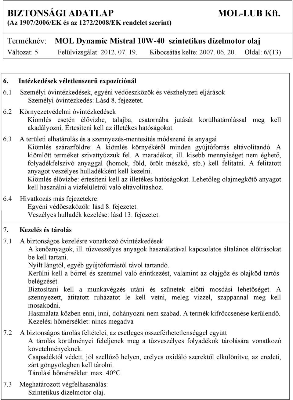 2 Környezetvédelmi óvintézkedések Kiömlés esetén élővízbe, talajba, csatornába jutását körülhatárolással meg kell akadályozni. Értesíteni kell az illetékes hatóságokat. 6.