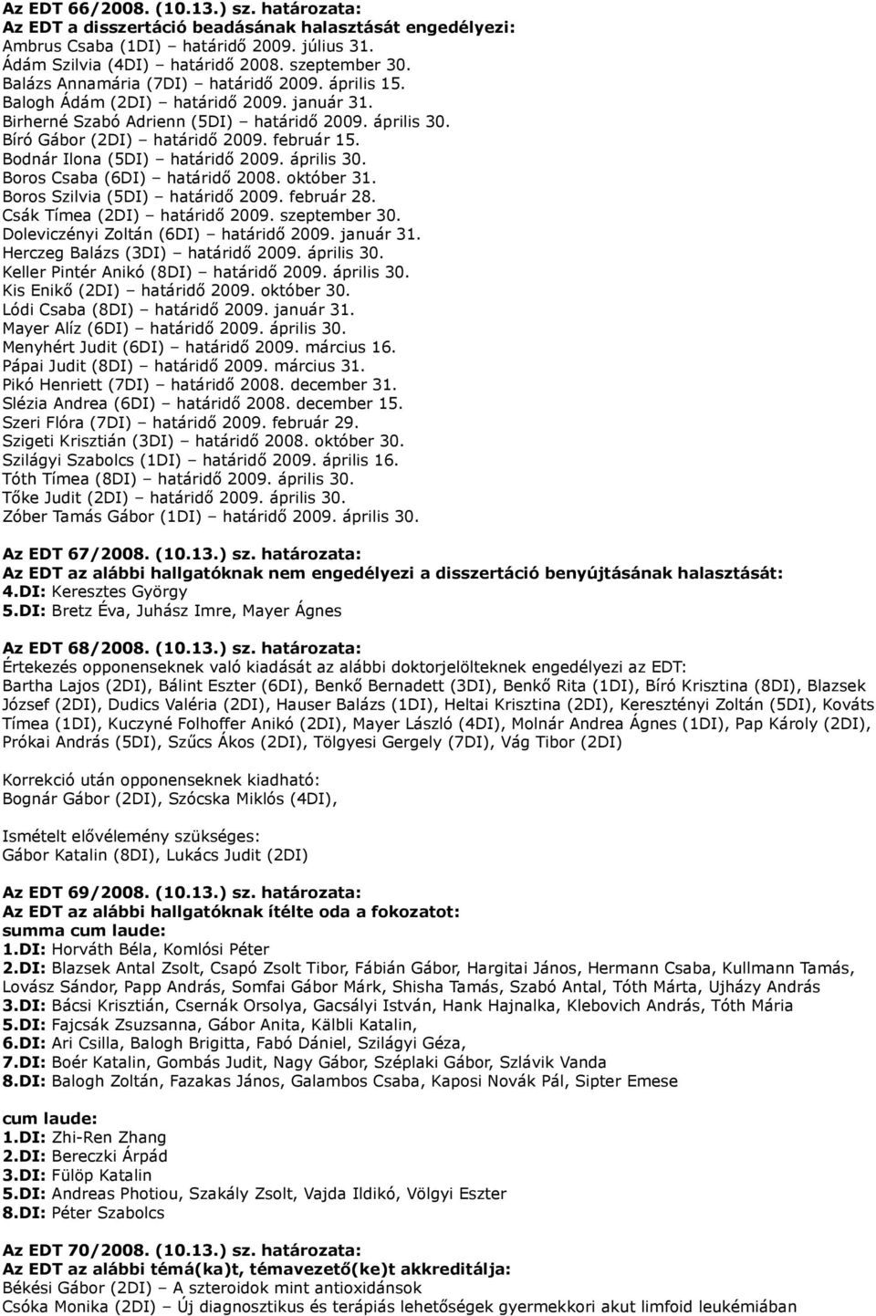 Bodnár Ilona (5DI) határidő 2009. április 30. Boros Csaba (6DI) határidő 2008. október 31. Boros Szilvia (5DI) határidő 2009. február 28. Csák Tímea (2DI) határidő 2009. szeptember 30.