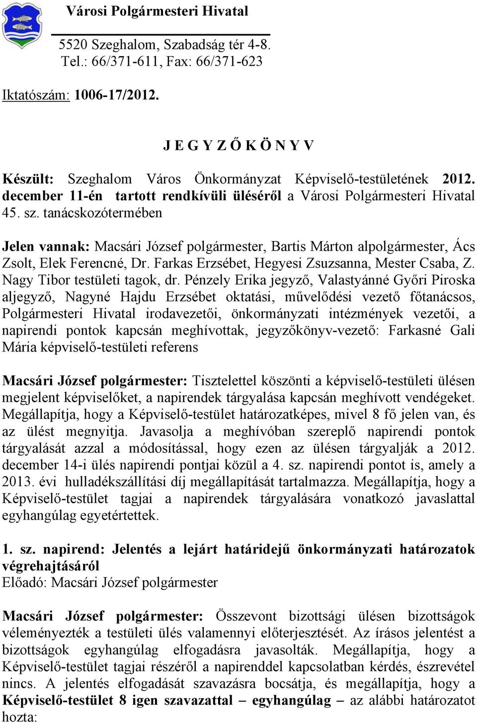 tanácskozótermében Jelen vannak: Macsári József polgármester, Bartis Márton alpolgármester, Ács Zsolt, Elek Ferencné, Dr. Farkas Erzsébet, Hegyesi Zsuzsanna, Mester Csaba, Z.