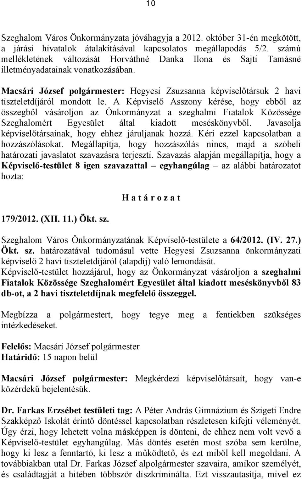 Macsári József polgármester: Hegyesi Zsuzsanna képviselőtársuk 2 havi tiszteletdíjáról mondott le.