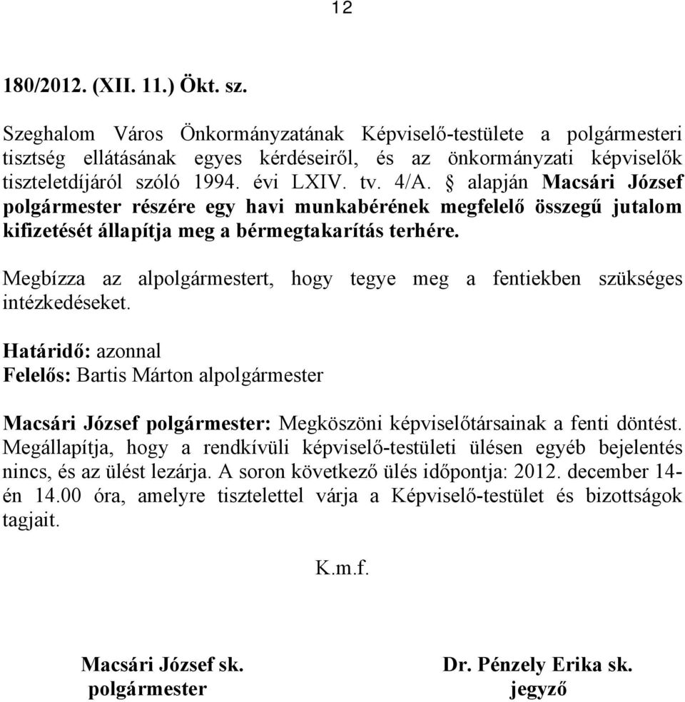 alapján Macsári József polgármester részére egy havi munkabérének megfelelő összegű jutalom kifizetését állapítja meg a bérmegtakarítás terhére.