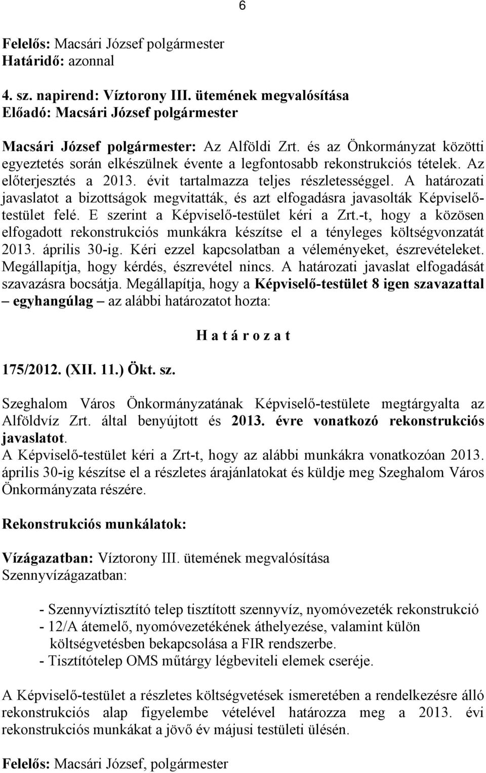 A határozati javaslatot a bizottságok megvitatták, és azt elfogadásra javasolták Képviselőtestület felé. E szerint a Képviselő-testület kéri a Zrt.