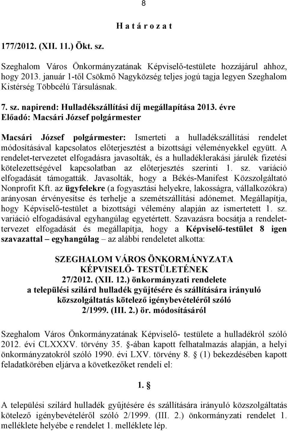 évre Macsári József polgármester: Ismerteti a hulladékszállítási rendelet módosításával kapcsolatos előterjesztést a bizottsági véleményekkel együtt.