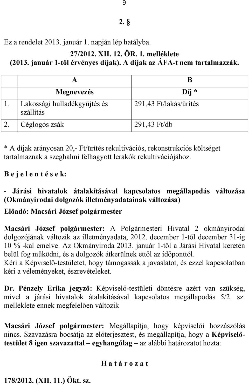 Céglogós zsák 291,43 Ft/db * A díjak arányosan 20,- Ft/ürítés rekultivációs, rekonstrukciós költséget tartalmaznak a szeghalmi felhagyott lerakók rekultivációjához.