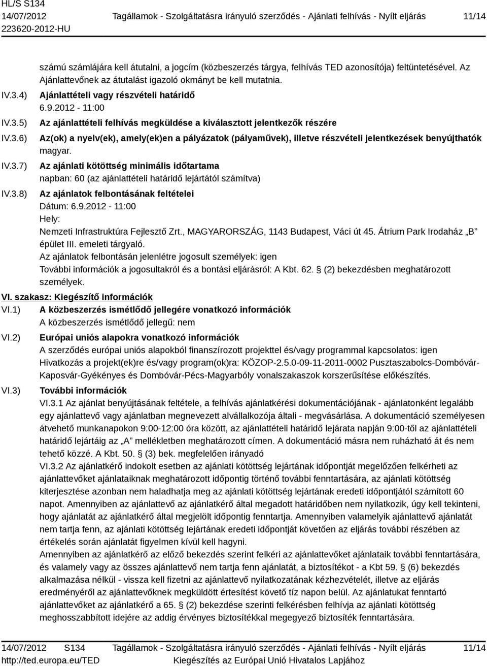 2012-11:00 Az ajánlattételi felhívás megküldése a kiválasztott jelentkezők részére Az(ok) a nyelv(ek), amely(ek)en a pályázatok (pályaművek), illetve részvételi jelentkezések benyújthatók magyar.