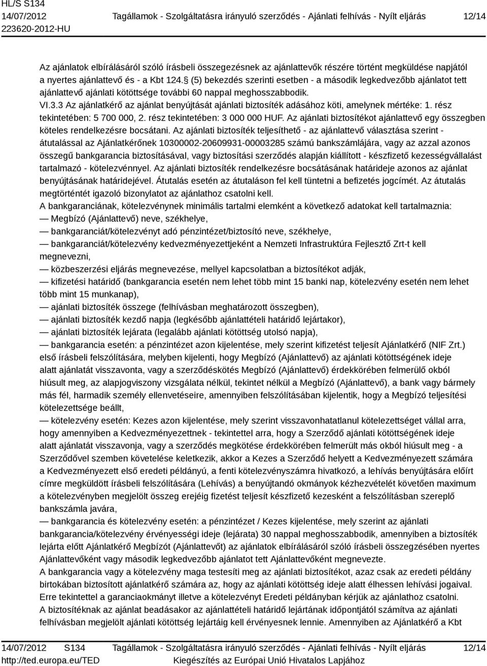 3 Az ajánlatkérő az ajánlat benyújtását ajánlati biztosíték adásához köti, amelynek mértéke: 1. rész tekintetében: 5 700 000, 2. rész tekintetében: 3 000 000 HUF.