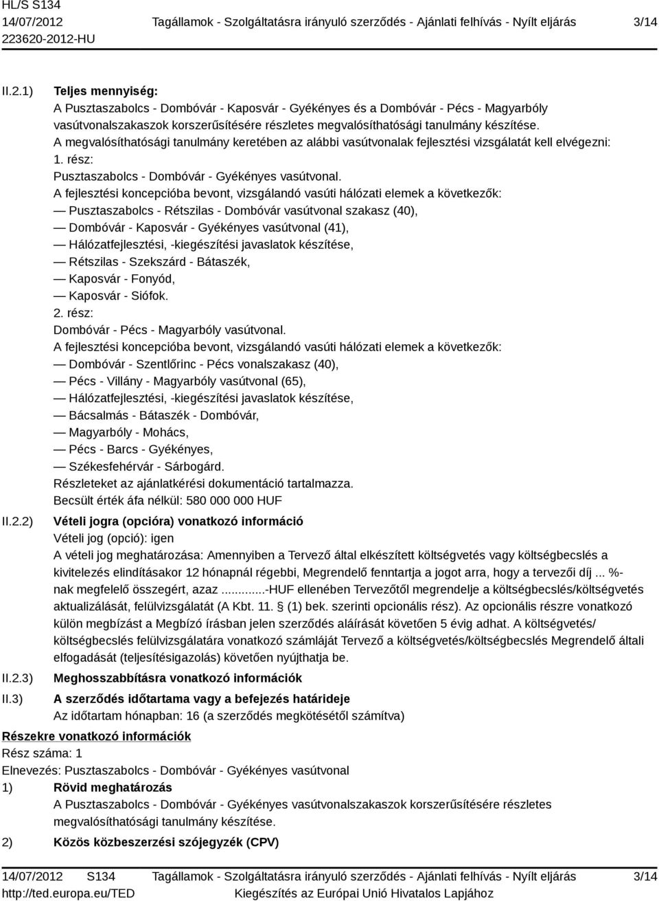 A megvalósíthatósági tanulmány keretében az alábbi vasútvonalak fejlesztési vizsgálatát kell elvégezni: 1. rész: Pusztaszabolcs - Dombóvár - Gyékényes vasútvonal.