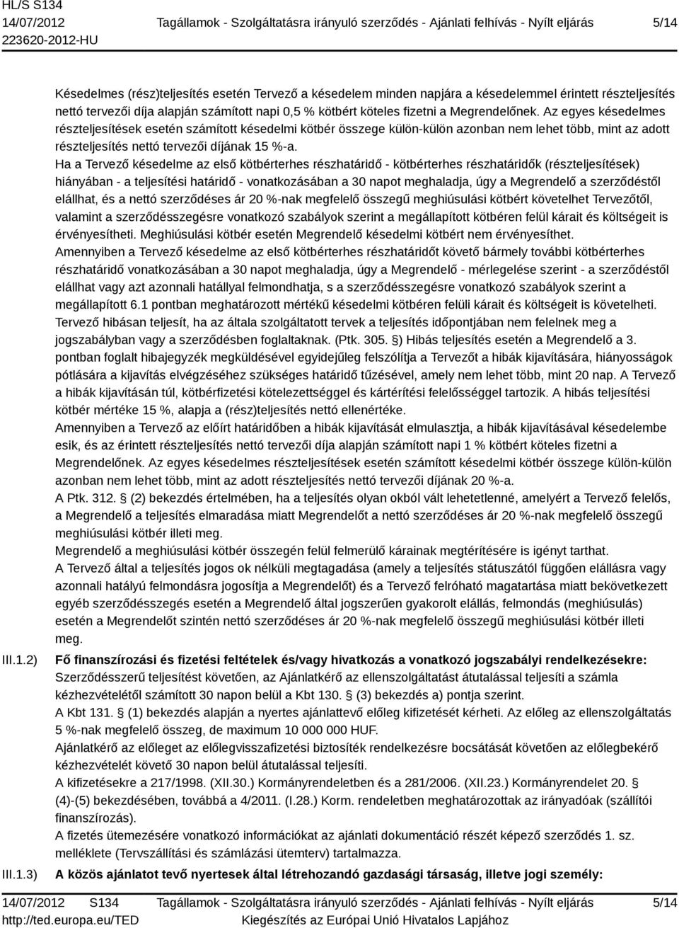 Ha a Tervező késedelme az első kötbérterhes részhatáridő - kötbérterhes részhatáridők (részteljesítések) hiányában - a teljesítési határidő - vonatkozásában a 30 napot meghaladja, úgy a Megrendelő a