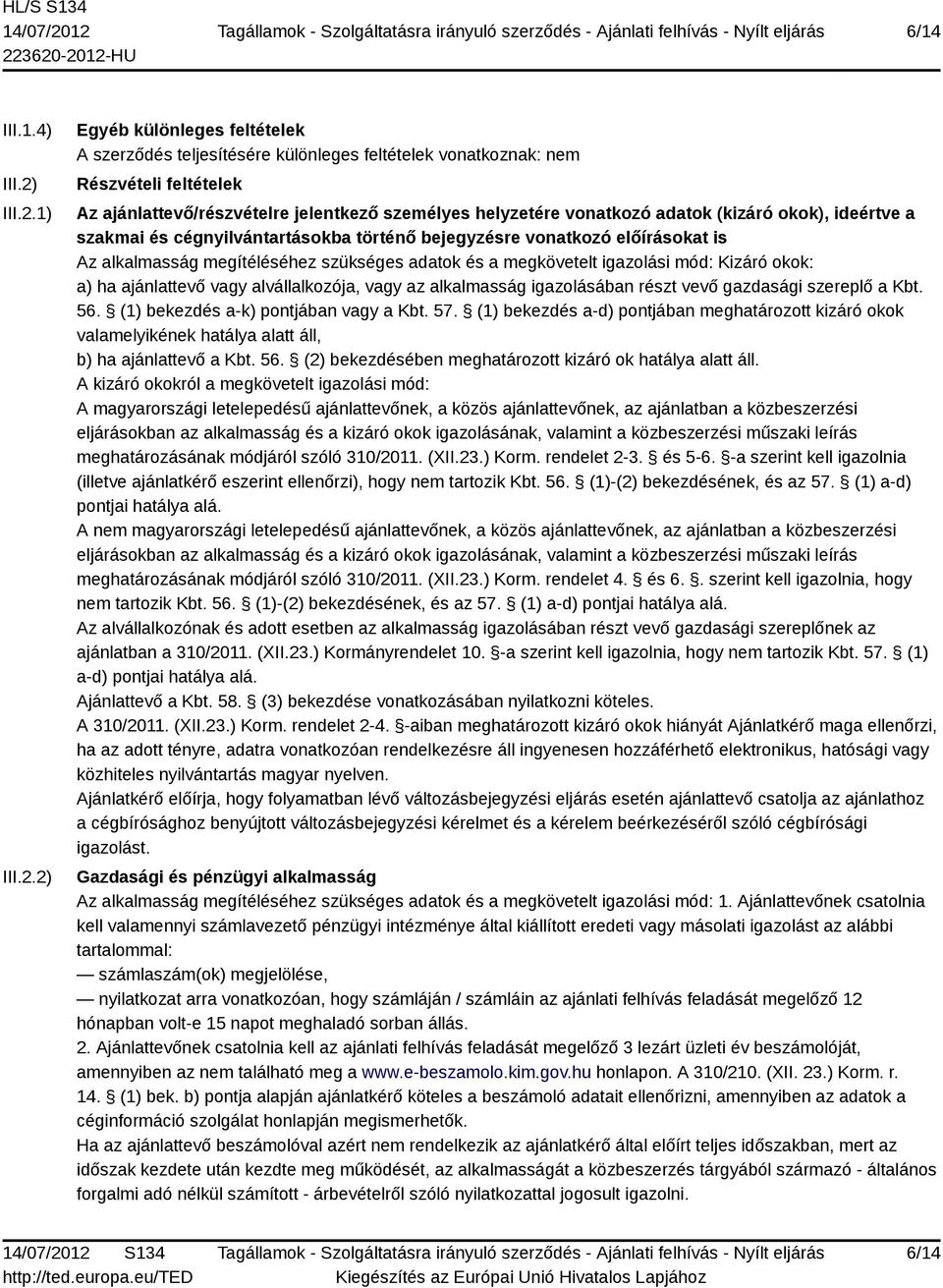 1) 2) Egyéb különleges feltételek A szerződés teljesítésére különleges feltételek vonatkoznak: nem Részvételi feltételek Az ajánlattevő/részvételre jelentkező személyes helyzetére vonatkozó adatok