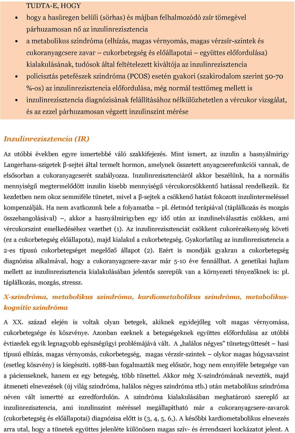 gyakori (szakirodalom szerint 50-70 %-os) az inzulinrezisztencia előfordulása, még normál testtömeg mellett is inzulinrezisztencia diagnózisának felállításához nélkülözhetetlen a vércukor vizsgálat,