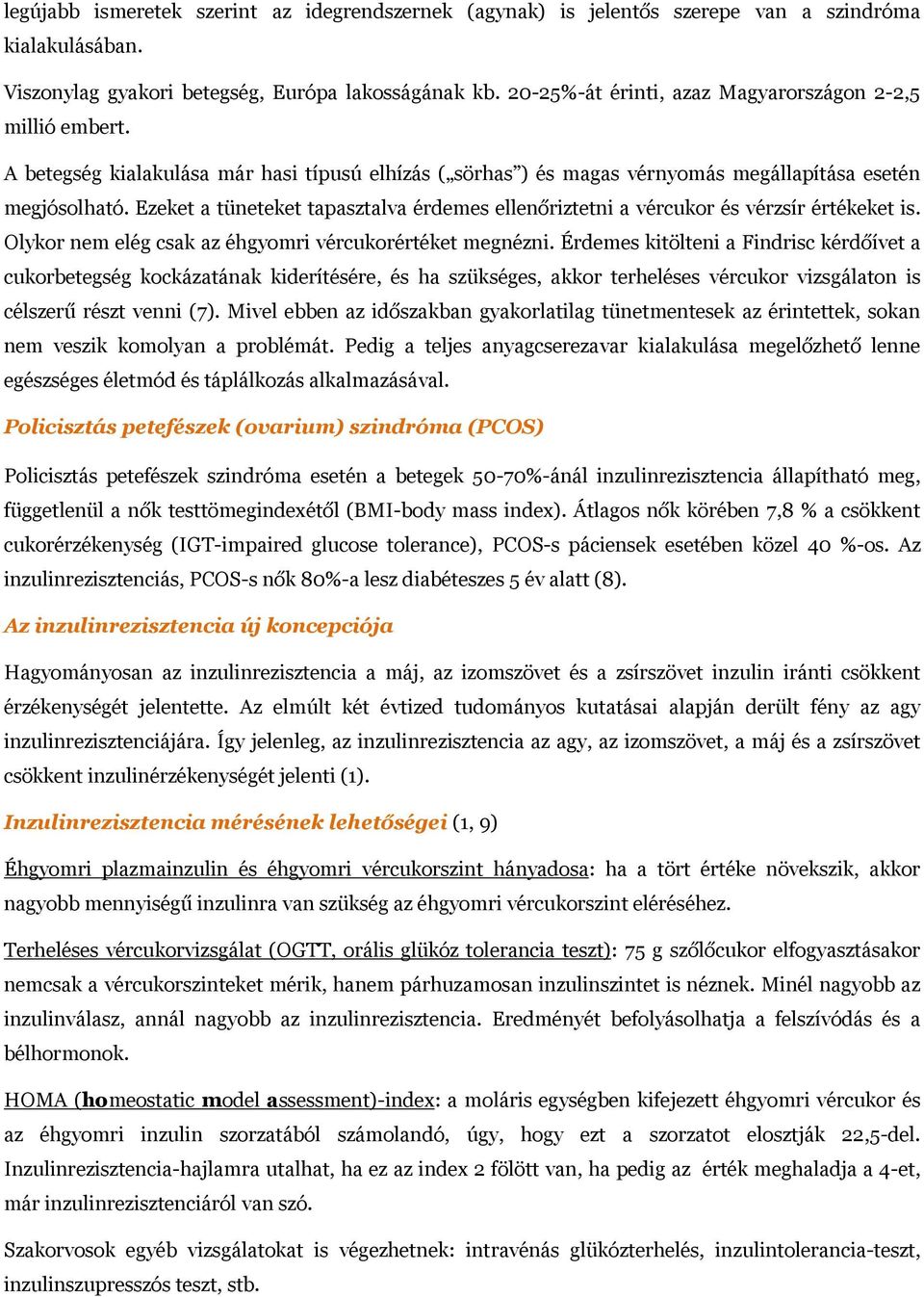 Ezeket a tüneteket tapasztalva érdemes ellenőriztetni a vércukor és vérzsír értékeket is. Olykor nem elég csak az éhgyomri vércukorértéket megnézni.