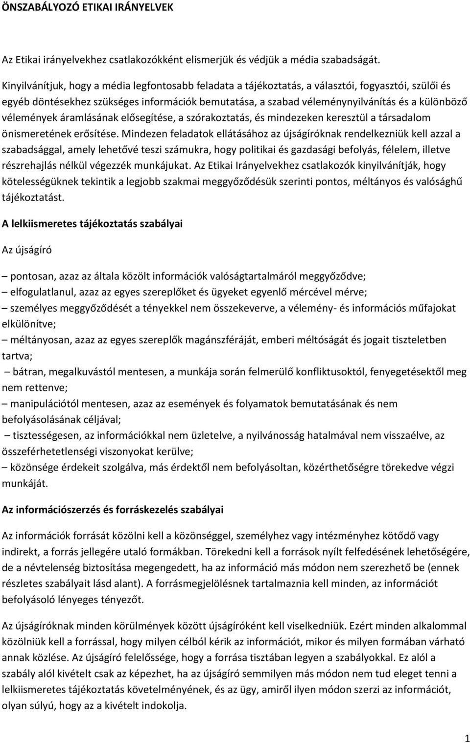 vélemények áramlásának elősegítése, a szórakoztatás, és mindezeken keresztül a társadalom önismeretének erősítése.