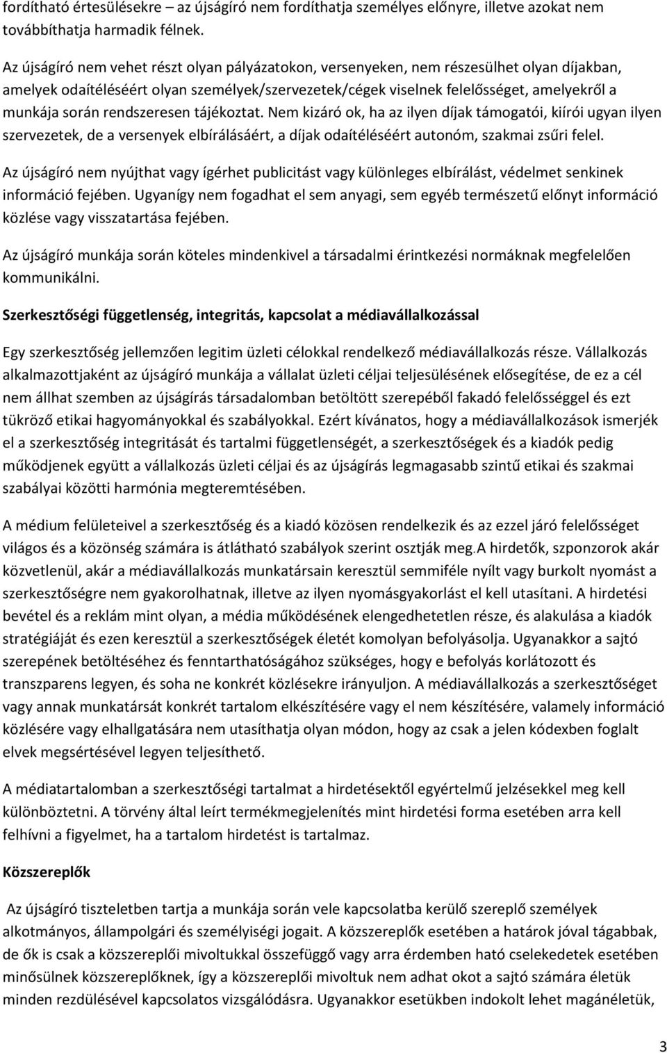 rendszeresen tájékoztat. Nem kizáró ok, ha az ilyen díjak támogatói, kiírói ugyan ilyen szervezetek, de a versenyek elbírálásáért, a díjak odaítéléséért autonóm, szakmai zsűri felel.