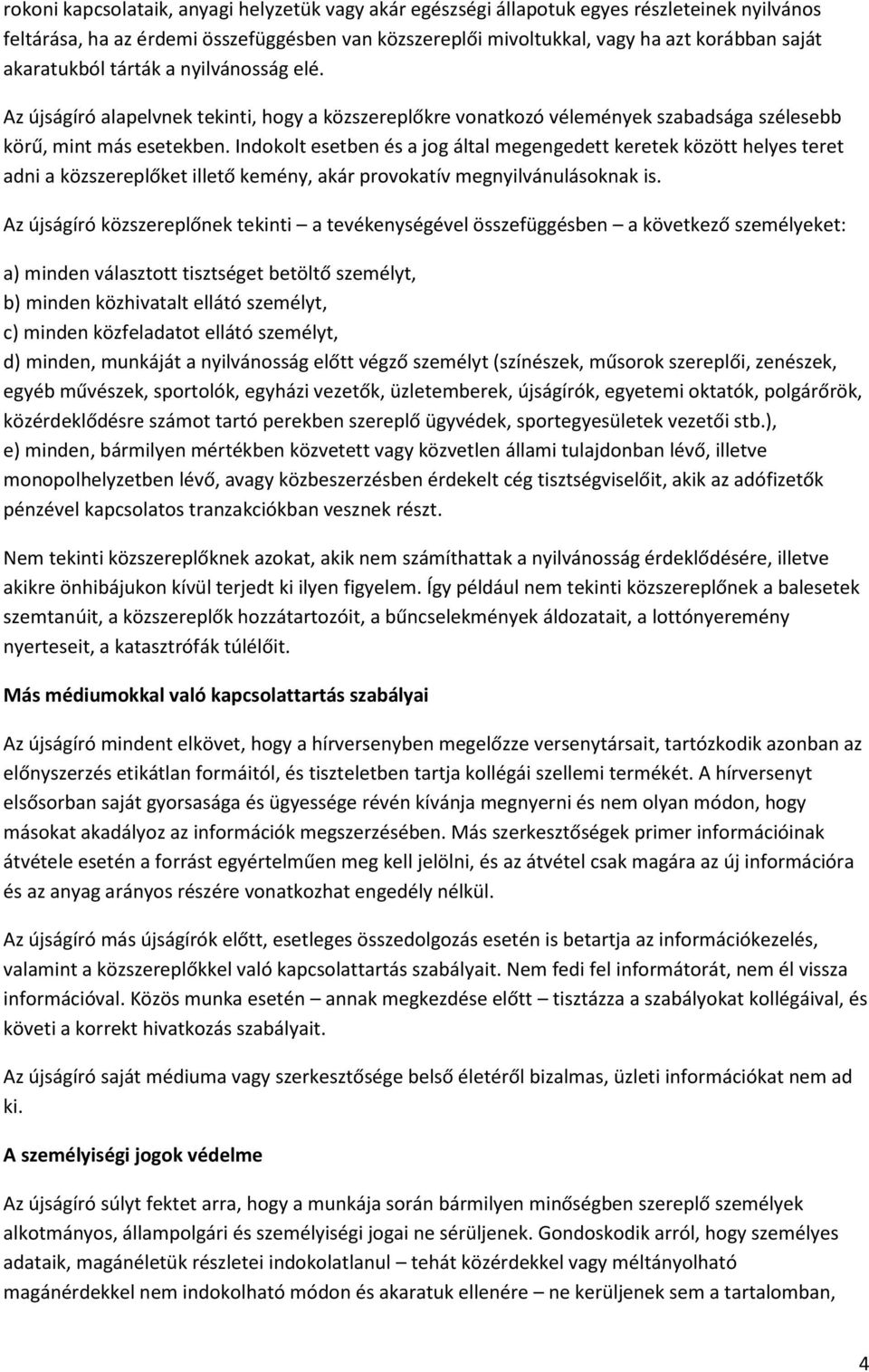 Indokolt esetben és a jog által megengedett keretek között helyes teret adni a közszereplőket illető kemény, akár provokatív megnyilvánulásoknak is.