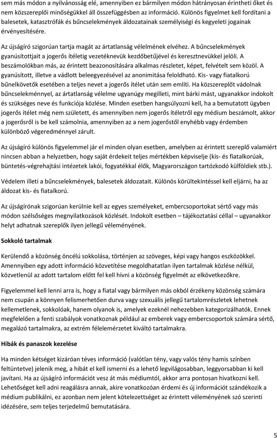 Az újságíró szigorúan tartja magát az ártatlanság vélelmének elvéhez. A bűncselekmények gyanúsítottjait a jogerős ítéletig vezetéknevük kezdőbetűjével és keresztnevükkel jelöli.