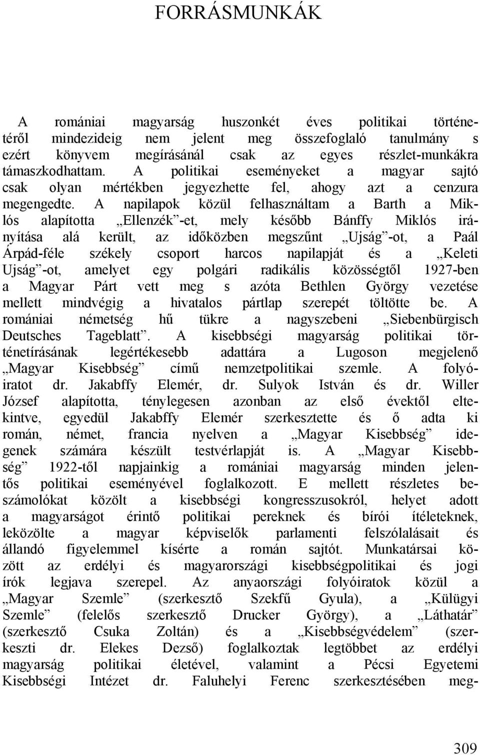 A napilapok közül felhasználtam a Barth a Miklós alapította Ellenzék -et, mely később Bánffy Miklós irányítása alá került, az időközben megszűnt Ujság -ot, a Paál Árpád-féle székely csoport harcos