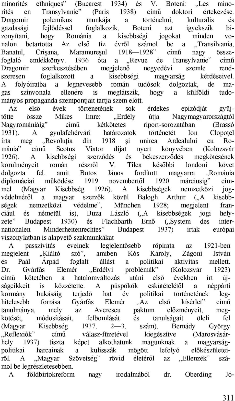 évről számol be a Transilvania, Banatul, Crişana, Maramureşul 1918 1928 című nagy összefoglaló emlékkönyv.