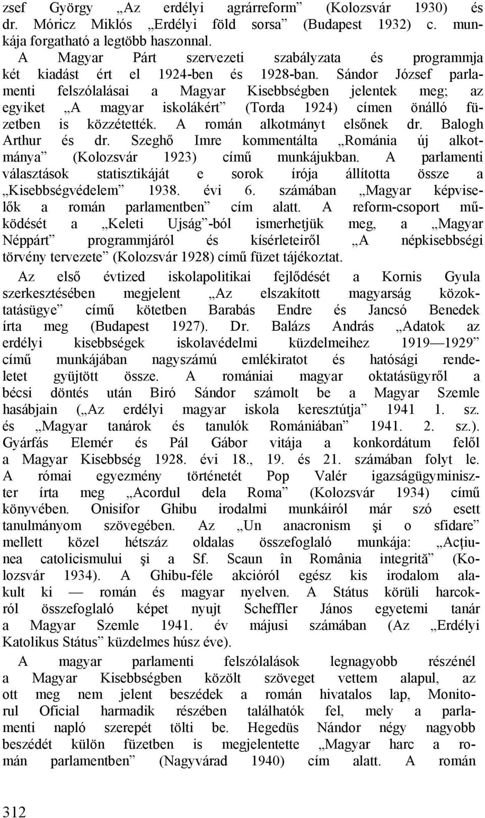 Sándor József parlamenti felszólalásai a Magyar Kisebbségben jelentek meg; az egyiket A magyar iskolákért (Torda 1924) címen önálló füzetben is közzétették. A román alkotmányt elsőnek dr.