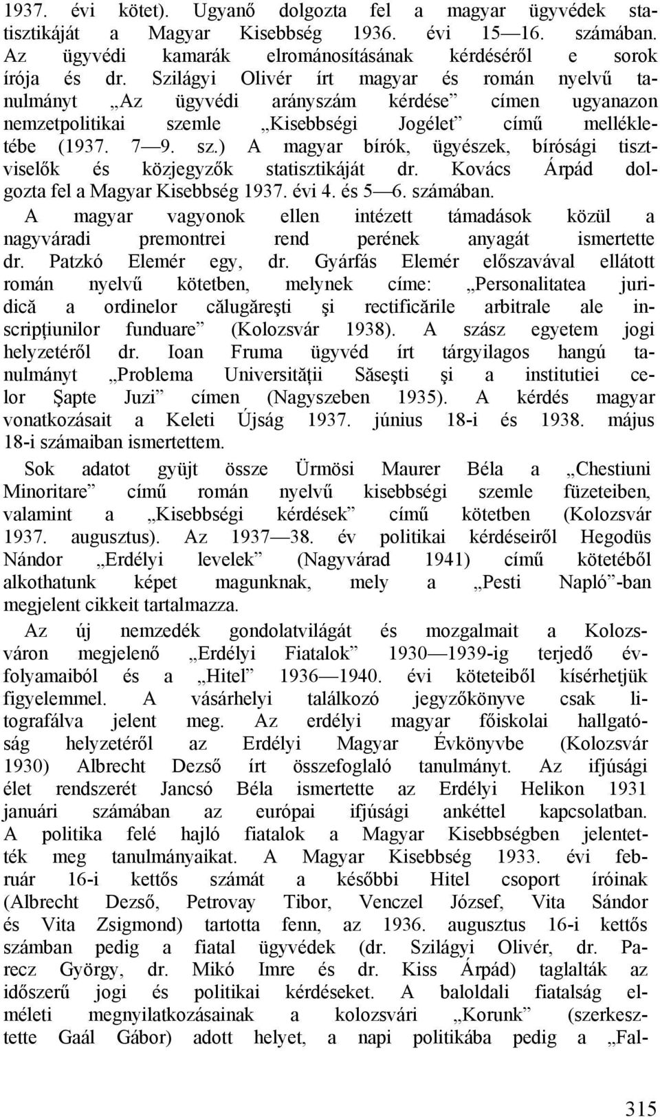 Kovács Árpád dolgozta fel a Magyar Kisebbség 1937. évi 4. és 5 6. számában. A magyar vagyonok ellen intézett támadások közül a nagyváradi premontrei rend perének anyagát ismertette dr.