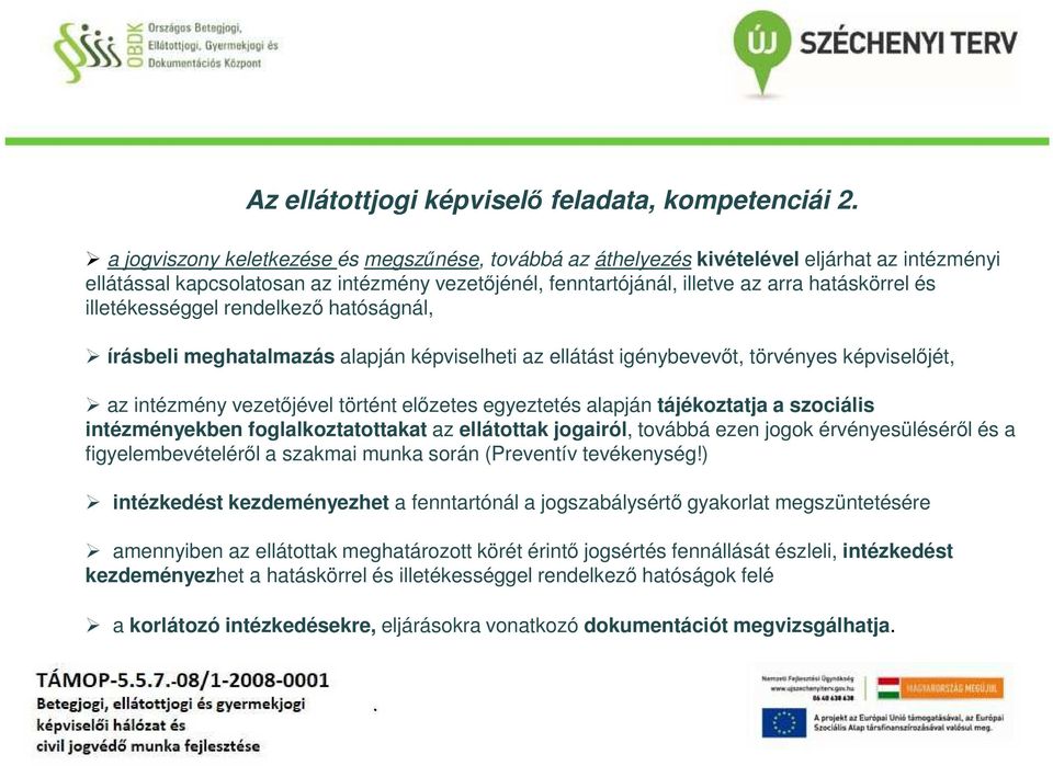 vezetőjével történt előzetes egyeztetés alapján tájékoztatja a szociális intézményekben foglalkoztatottakat az ellátottak jogairól, továbbá ezen jogok érvényesüléséről és a figyelembevételéről a