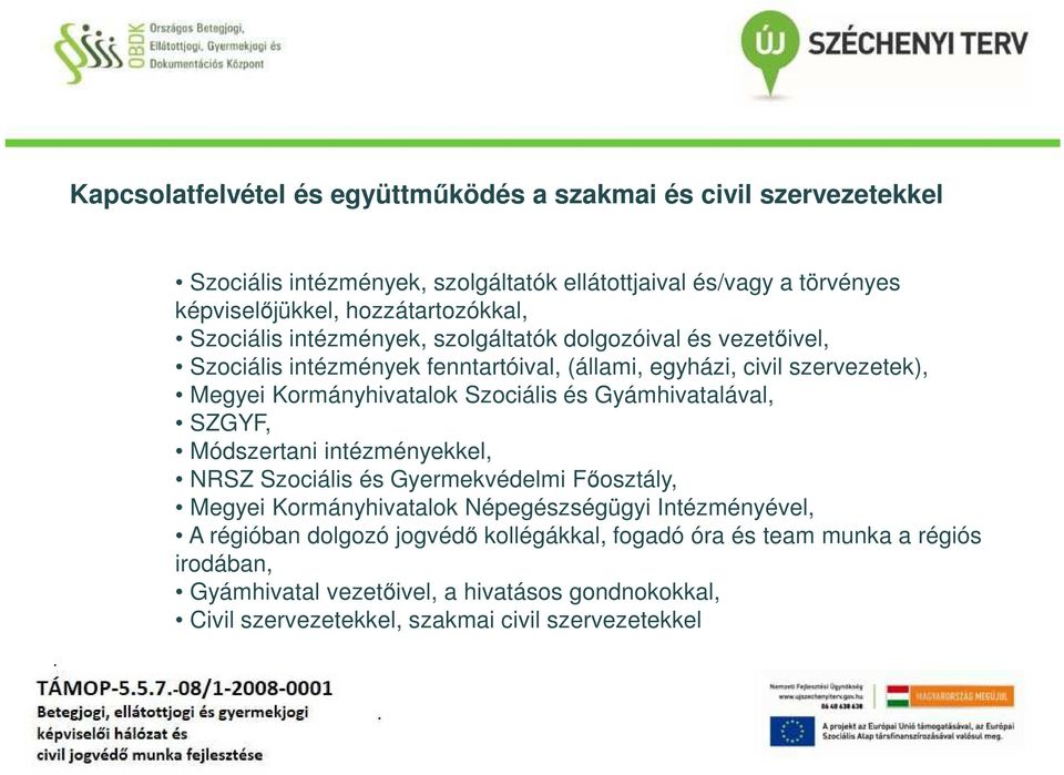 Kormányhivatalok Szociális és Gyámhivatalával, SZGYF, Módszertani intézményekkel, NRSZ Szociális és Gyermekvédelmi Főosztály, Megyei Kormányhivatalok Népegészségügyi