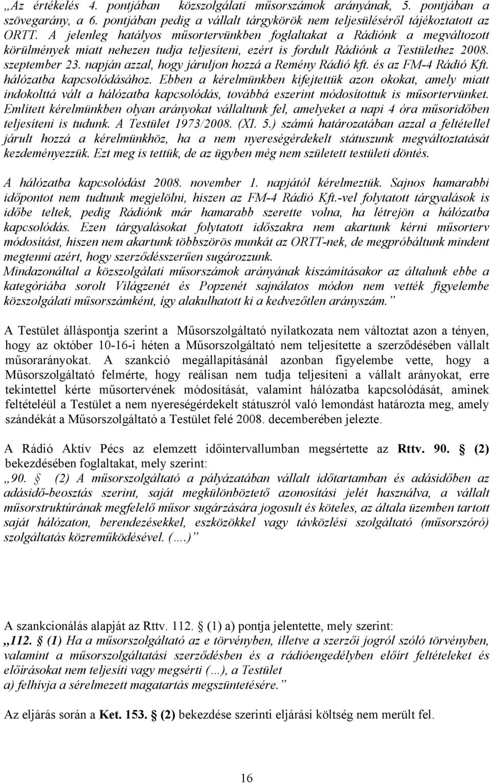 napján azzal, hogy járuljon hozzá a Remény Rádió kft. és az FM-4 Rádió Kft. hálózatba kapcsolódásához.