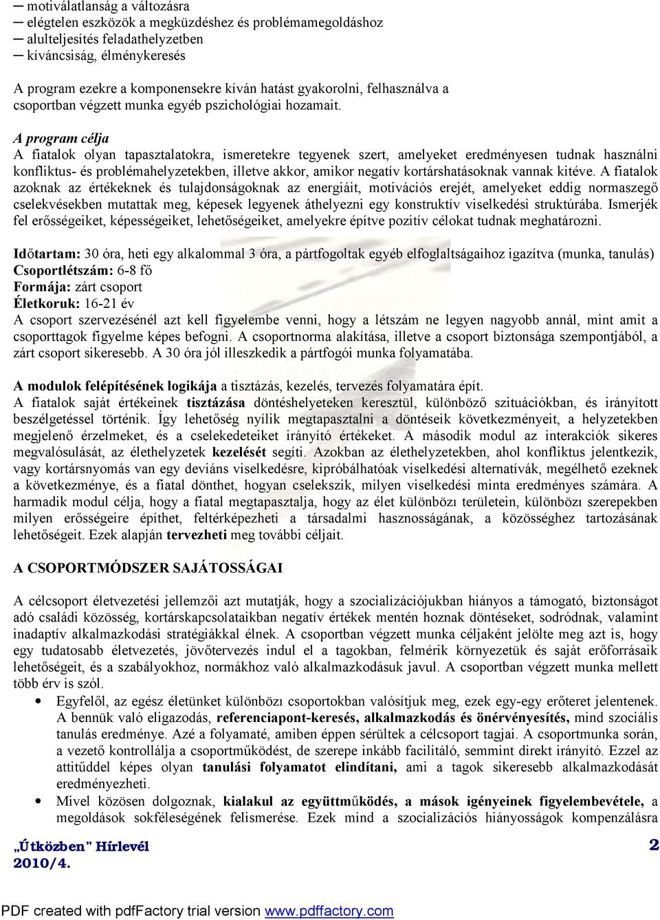 A program célja A fiatalok olyan tapasztalatokra, ismeretekre tegyenek szert, amelyeket eredményesen tudnak használni konfliktus- és problémahelyzetekben, illetve akkor, amikor negatív