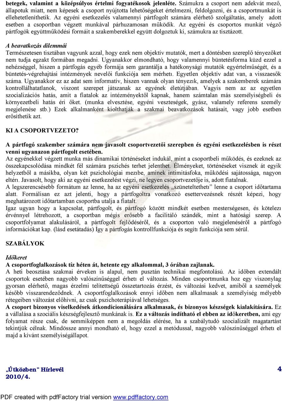 Az egyéni esetkezelés valamennyi pártfogolt számára elérhető szolgáltatás, amely adott esetben a csoportban végzett munkával párhuzamosan működik.