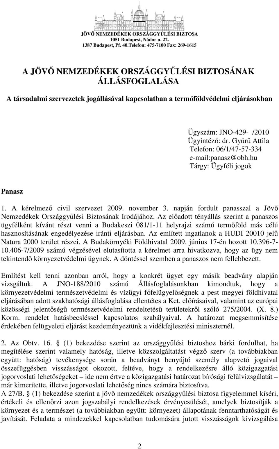 Ügyintézı: dr. Győrő Attila Telefon: 06/1/47-57-334 e-mail:panasz@obh.hu Tárgy: Ügyféli jogok Panasz 1. A kérelmezı civil szervezet 2009. november 3.