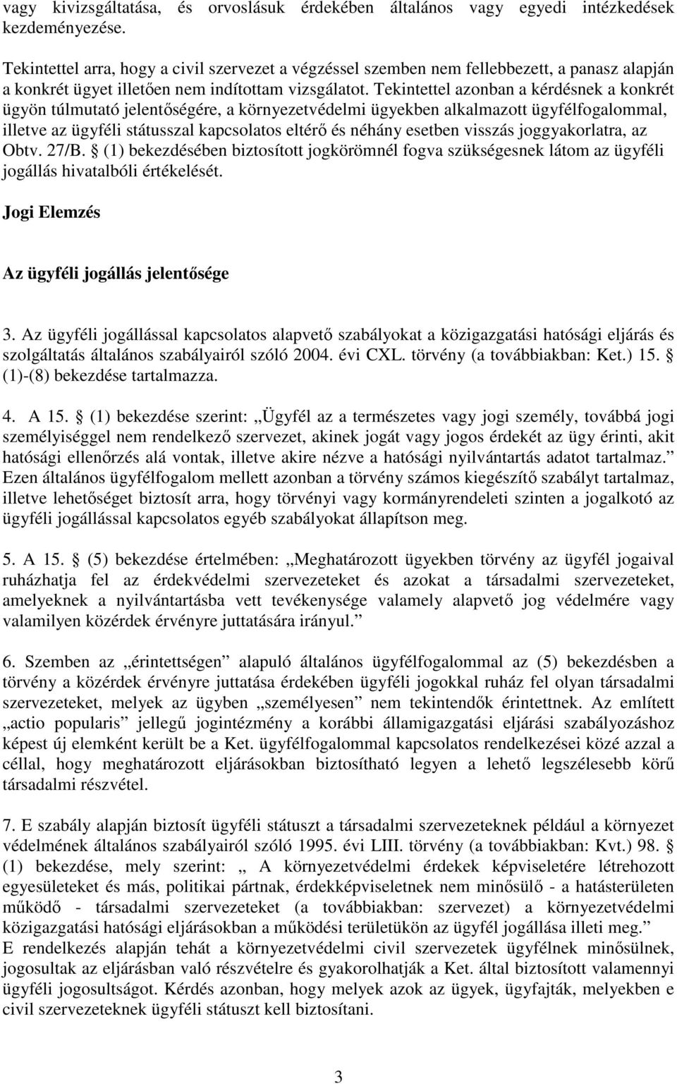 Tekintettel azonban a kérdésnek a konkrét ügyön túlmutató jelentıségére, a környezetvédelmi ügyekben alkalmazott ügyfélfogalommal, illetve az ügyféli státusszal kapcsolatos eltérı és néhány esetben