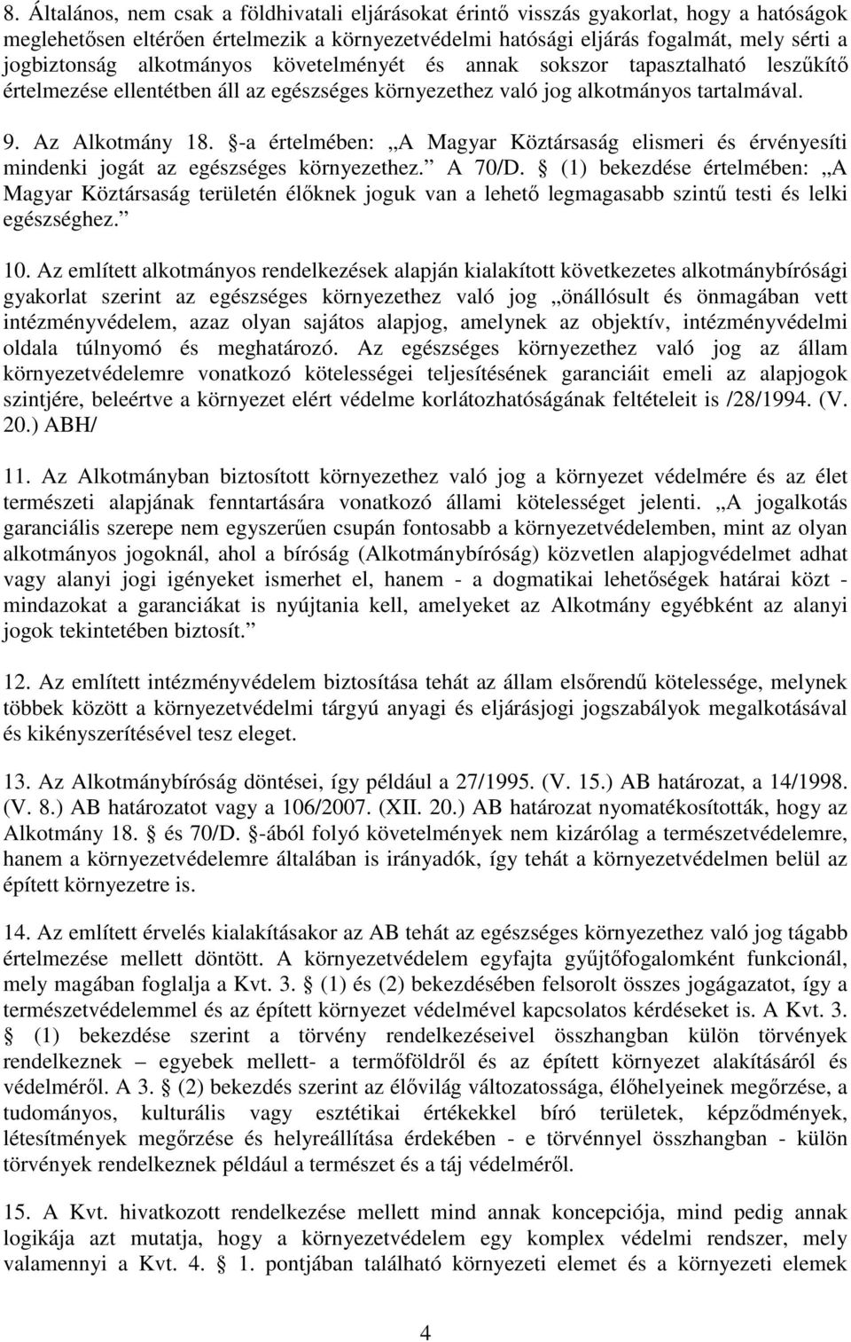 -a értelmében: A Magyar Köztársaság elismeri és érvényesíti mindenki jogát az egészséges környezethez. A 70/D.